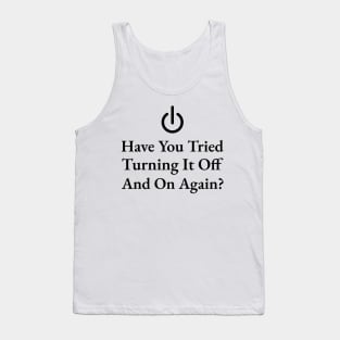 Have You Tried Turning It Off And On Again Tank Top